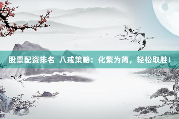 股票配资排名  八戒策略：化繁为简，轻松取胜！