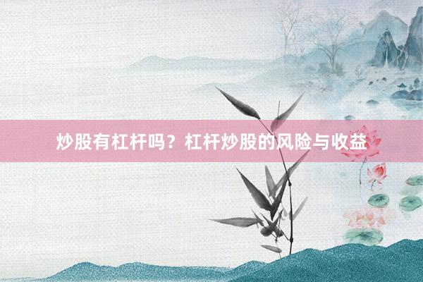 炒股有杠杆吗？杠杆炒股的风险与收益